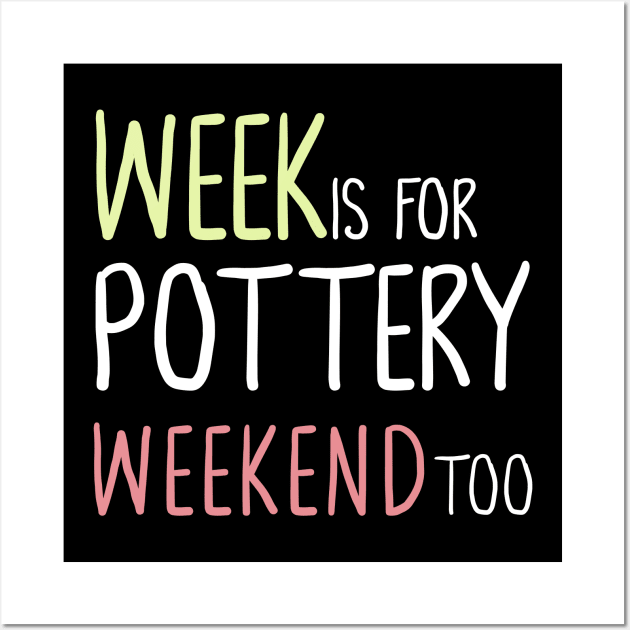 Week Is For Pottery Weekend Too Wall Art by Teequeque